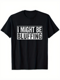 Men's T-Shirt I Might Be Bluffing Bold White Letters On Plain Black T Shirt