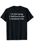 Men's T-Shirt Im Not Saying I Told You So But I Absolutely Did Bold White Text Statement Black Shirt