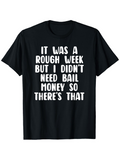 Men's T-Shirt It Was A Rough Week But I Didnt Need Bail Money So Theres That Playful Bold White Text On Solid Black Fabric T Shirt