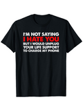 Men's T-Shirt Im Not Saying I Hate You But I Would Unplug Your Life Support To Charge My Phone Bold White Red Text