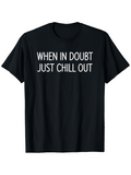 Men's T-Shirt When In Doubt Just Chill Out White Lettering On Plain Relaxed Black Tee
