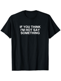 Men's T-Shirt If You Think Im Hot Say Something Bold White Slogan On Classic Cotton T Shirt