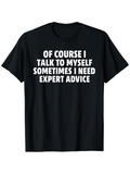Men's T-Shirt Of Course I Talk To Myself Sometimes I Need Expert Advice Bold White Letters On Cotton Black T Shirt