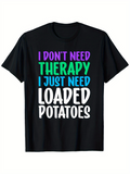 Men's T-Shirt I Dont Need Therapy I Just Need Loaded Potatoes Retro Bold Text T Shirt