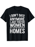 Men's T-Shirt I Dont Date Anymore I Just Foster Women Until They Find Their Forever Homes Bold White Text Statement