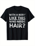 Men's T-Shirt With A Body Like This Who Needs Hair Bold Statement Text