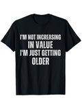 Men's T-Shirt Im Not Increasing In Value Im Just Getting Older Bold Statement Typography Shirt
