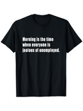 Men's T-Shirt Morning Is The Time When Everyone Is Jealous Of Unemployed Text
