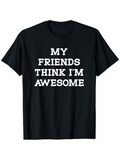 Men's T-Shirt My Friends Think Im Awesome Bold White Letters On Black Cotton Tshirt