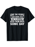 Men's T-Shirt Love The People God Gave You Hes Gonna Need Them Back Some Day Bold Inspirational Text Design T Shirt