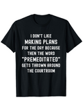 Men's T-Shirt I Dont Like Making Plans Premeditated Word In The Courtroom Black T Shirt
