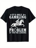 Men's T-Shirt Its Only A Gambling Problem If Youre Losing Fast Horse Racing With Motivational Slogan And Bold Graphic Horse