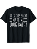 Men's T-Shirt Does This Shirt Make Me Look Bald Playful Bold Text Centered On Shirt