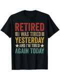 Men's T-Shirt Retired I Was Tired Yesterday And Im Tired Again Today Retro Slogan Text Tee