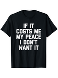 Men's T-Shirt If It Costs Me My Peace I Dont Want It Bold Motivational Saying Black T Shirt