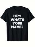 Men's T-Shirt Hey Whats Your Name Bold White Letters On Black Tee
