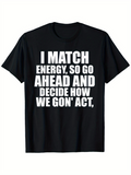 Men's T-Shirt I Match Energy So Go Ahead And Decide How We Gon Act Bold Statement Typography Short Sleeve T Shirt