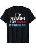 Men's T-Shirt Stop Pretending Your Racism Is Patriotism Bold Patriotic Statement Activism Protest T Shirt