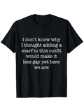 Men's T-Shirt I Dont Know Why I Thought Adding A Scarf Outfit Make It Less Gay