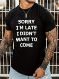Men's T-Shirt Sorry Im Late I Didnt Want To Come Bold Clear Statement Black Tee