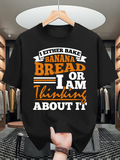 Men's T-Shirt I Either Bake Banana Bread Or I Am Thinking About It Motivational Quote T Shirt