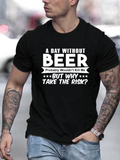 Men's T-Shirt A Day Without Beer Why Take The Risk Quote Black T Shirt