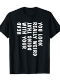 Men's T-Shirt You Look Really Weird With Your Head Doing That