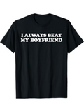 Men's T-Shirt I Always Beat My Boyfriend Bold White Text On Black Shirt