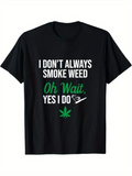 Men's T-Shirt I Dont Always Smoke Weed Oh Wait Yes I Do With Green Leaf