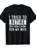 Men's T-Shirt I Tried To Retire But Now I Work For My Wife Bold High Contrast Funny Text T Shirt
