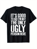 Men's T-Shirt Its Good To See Im Not The Only Ugly Person Here Distressed Text Print