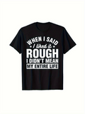 Men's T-Shirt When I Said I Liked It Rough I Didnt Mean My Entire Life Bold White Lettering On Black Fabric Statement T Shirt