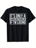 Men's T-Shirt Its Only A Gambling Problem If Im Losing Bold White Lettering Design Humorous Quote Shirt