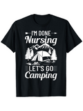 Men's T-Shirt Im Done Nursing Lets Go Camping With Mountains And Pine Trees Tent