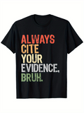 Men's T-Shirt Always Cite Your Evidence Bruh Vibrant Multicolor Letters On Bold Statement T Shirt