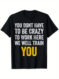 Men's T-Shirt You Dont Have To Be Crazy To Work Here We Will Train You Motivational Quote Large Lettering Shirt