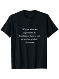 Men's T-Shirt We Are What We Repeatedly Do Excellence Then Is Not An Act But A Habit Aristotle White Text Centered On Black Fabric Quote