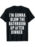 Men's T-Shirt Im Gonna Blow The Bathroom Up After Dinner Statement White Letters On Black Shirt