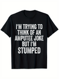 Men's T-Shirt Im Trying To Think Of An Amputee Joke But Im Stumped Bold White Letters On Solid Black Background Joke Statement