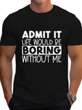 Men's T-Shirt Admit It Life Would Be Boring Without Me Bold White Lettering Statement T Shirt