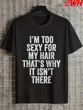 Men's T-Shirt Im Too Sexy For My Hair Thats Why It Isnt There Bold Statement Text T Shirt