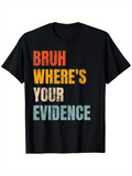 Men's T-Shirt Bruh Wheres Your Evidence Bold Colorful Text Statement
