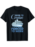 Men's T-Shirt Born To Cruise Forced To Work With Ocean Waves And Elegant Cruise Ship