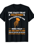 Men's T-Shirt The Fact That Jellyfish Have Survived For More Than Five Hundred Million Years Jellyfish