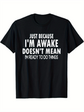 Men's T-Shirt Just Because Im Awake Doesnt Mean Im Ready To Do Things Bold Statement Comfort TShirt