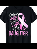 Women's T-Shirt I Wear Pink Because I Love My Daughter With Pink Ribbon And Hearts Daughter