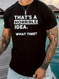 Men's T-Shirt Thats A Horrible Idea What Time Bold White Lettering On Casual Black Shirt