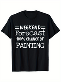 Men's T-Shirt Weekend Forecast 100 Percent Chance Of Painting Statement Lettering T Shirt