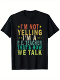 Men's T-Shirt Im Not Yelling Ima Pe Teacher Thats How We Talk Colorful Text Statement T Shirt