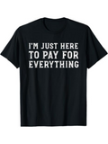 Men's T-Shirt Im Just Here To Pay For Everything Humorous Statement On Plain Black T Shirt